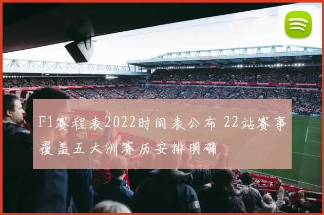 F1赛程表2022时间表公布 22站赛事覆盖五大洲赛历安排明确