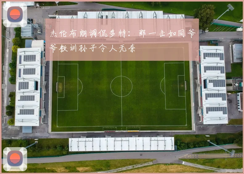 杰伦布朗调侃多特：那一击如同爷爷教训孙子令人无奈