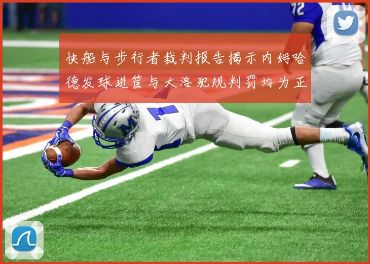 快船与步行者裁判报告揭示内姆哈德发球进筐与大洛犯规判罚均为正确