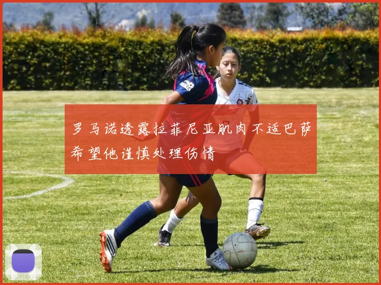罗马诺透露拉菲尼亚肌肉不适巴萨希望他谨慎处理伤情